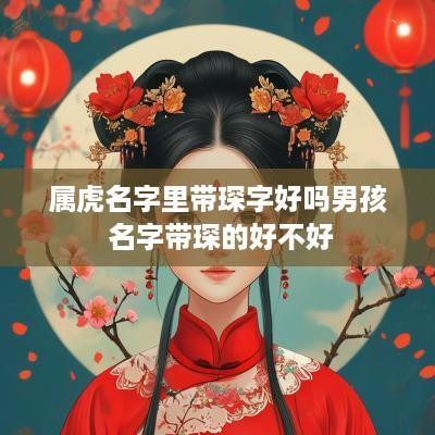 属虎名字里带琛字好吗男孩 名字带琛的好不好