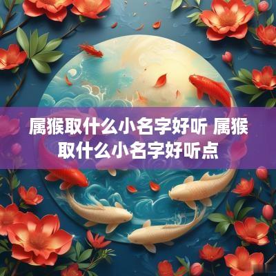 属猴取什么小名字好听 属猴取什么小名字好听点
