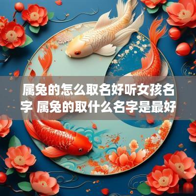 属兔的怎么取名好听女孩名字 属兔的取什么名字是最好的女孩