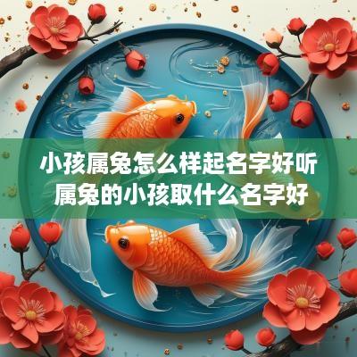 小孩属兔怎么样起名字好听 属兔的小孩取什么名字好