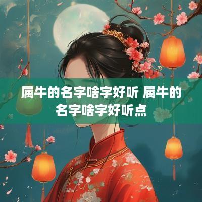属牛的名字啥字好听 属牛的名字啥字好听点