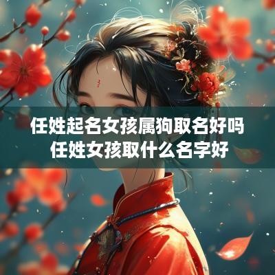 任姓起名女孩属狗取名好吗 任姓女孩取什么名字好