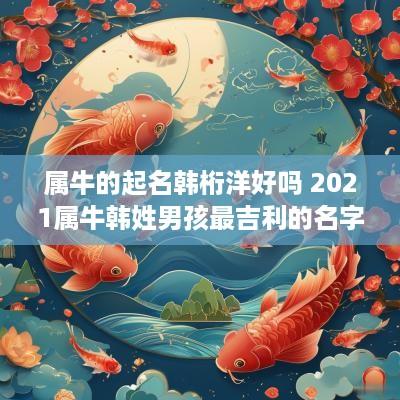 属牛的起名韩桁洋好吗 2025属牛韩姓男孩最吉利的名字