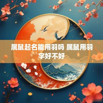 属鼠起名能用羽吗 属鼠用羽字好不好