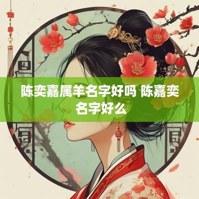 陈奕嘉属羊名字好吗 陈嘉奕 名字好么