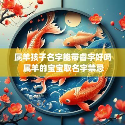 属羊孩子名字能带睿字好吗 属羊的宝宝取名字禁忌