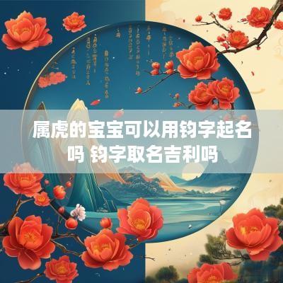 属虎的宝宝可以用钧字起名吗 钧字取名吉利吗