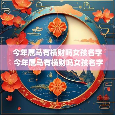 今年属马有横财吗女孩名字 今年属马有横财吗女孩名字怎么取