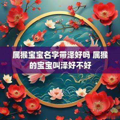 属猴宝宝名字带泽好吗 属猴的宝宝叫泽好不好