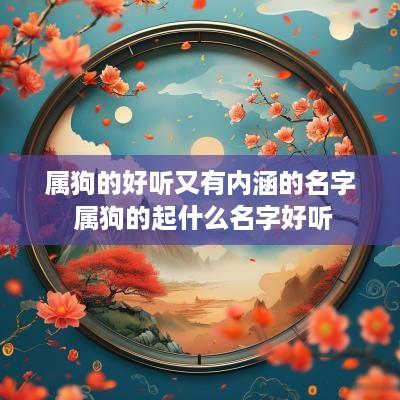 属狗的好听又有内涵的名字 属狗的起什么名字好听