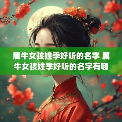 属牛女孩姓季好听的名字 属牛女孩姓季好听的名字有哪些