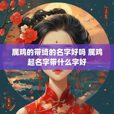 属鸡的带绮的名字好吗 属鸡起名字带什么字好