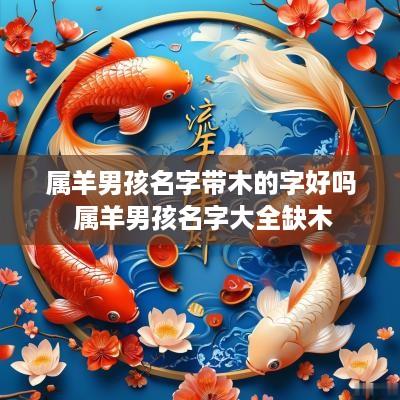 属羊男孩名字带木的字好吗 属羊男孩名字大全缺木