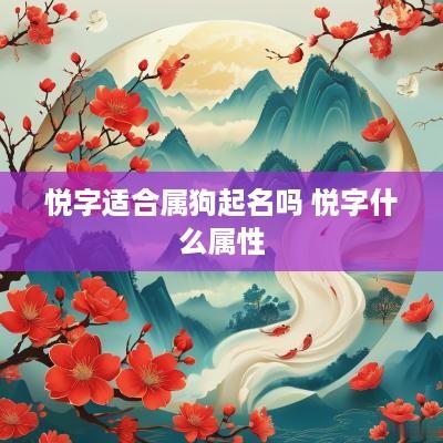 悦字适合属狗起名吗 悦字什么属性
