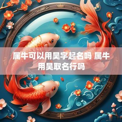 属牛可以用昊字起名吗 属牛用昊取名行吗