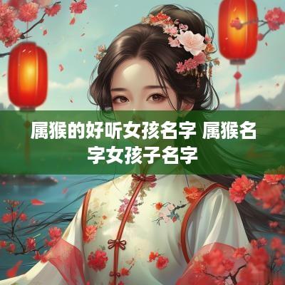 属猴的好听女孩名字 属猴名字女孩子名字