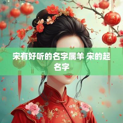 宋有好听的名字属羊 宋的起名字