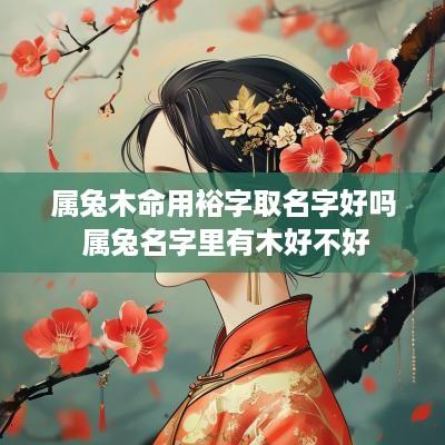 属兔木命用裕字取名字好吗 属兔名字里有木好不好