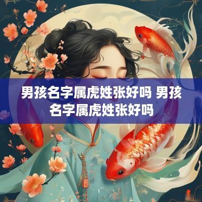 男孩名字属虎姓张好吗 男孩名字属虎姓张好吗