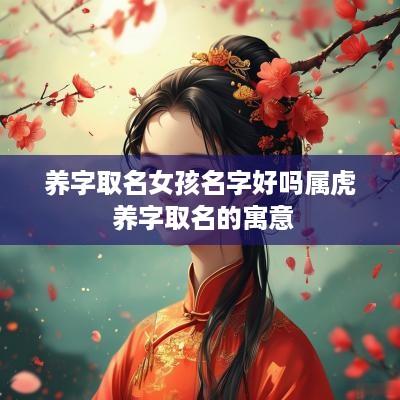 养字取名女孩名字好吗属虎 养字取名的寓意