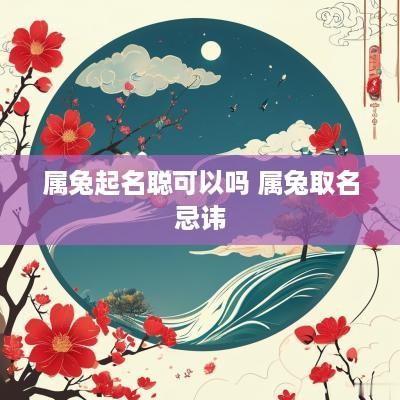 属兔起名聪可以吗 属兔取名忌讳