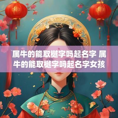 属牛的能取樾字吗起名字 属牛的能取樾字吗起名字女孩