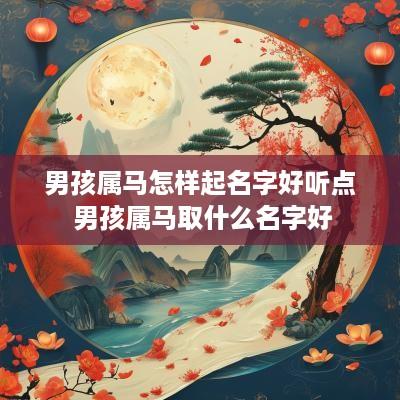 男孩属马怎样起名字好听点 男孩属马取什么名字好