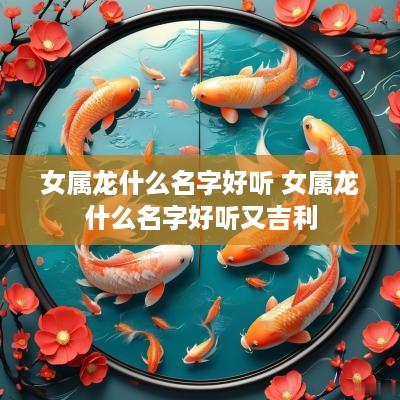 女属龙什么名字好听 女属龙什么名字好听又吉利