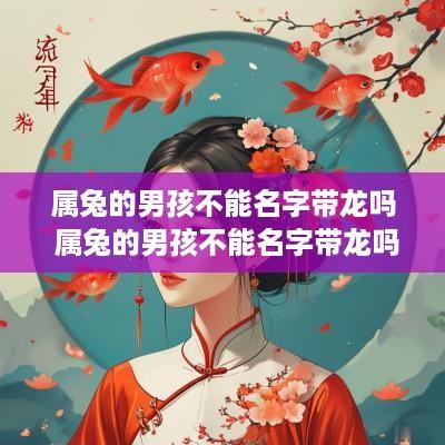 属兔的男孩不能名字带龙吗 属兔的男孩不能名字带龙吗为什么