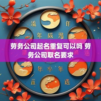 劳务公司起名重复可以吗 劳务公司取名要求