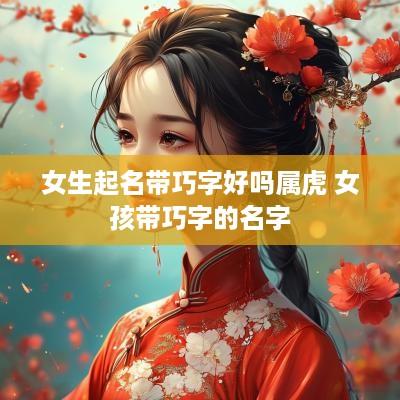 女生起名带巧字好吗属虎 女孩带巧字的名字