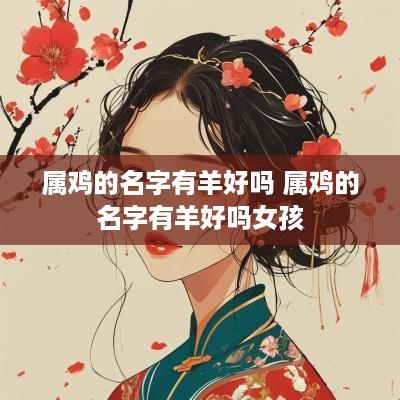 属鸡的名字有羊好吗 属鸡的名字有羊好吗女孩