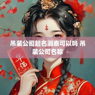 吊装公司起名润泰可以吗 吊装公司名称