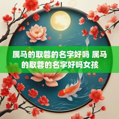 属马的取蓉的名字好吗 属马的取蓉的名字好吗女孩