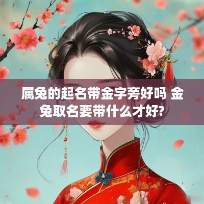 属兔的起名带金字旁好吗 金兔取名要带什么才好?