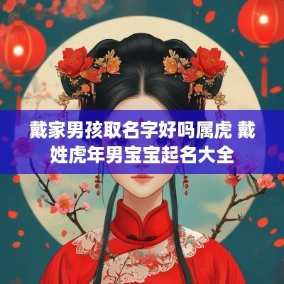 戴家男孩取名字好吗属虎 戴姓蛇年男宝宝起名大全