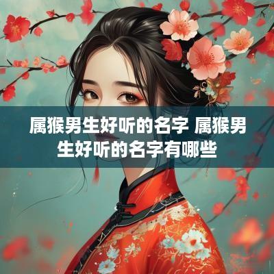 属猴男生好听的名字 属猴男生好听的名字有哪些