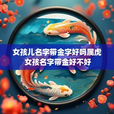 女孩儿名字带金字好吗属虎 女孩名字带金好不好