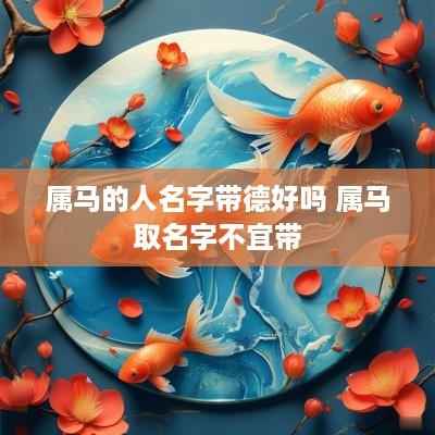 属马的人名字带德好吗 属马取名字不宜带