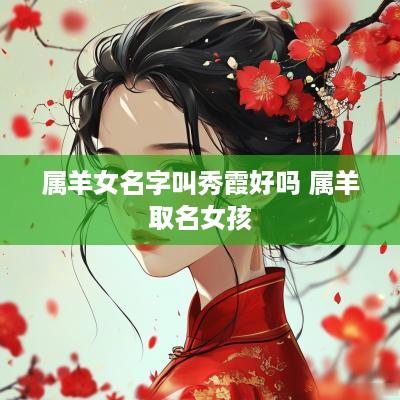 属羊女名字叫秀霞好吗 属羊取名女孩