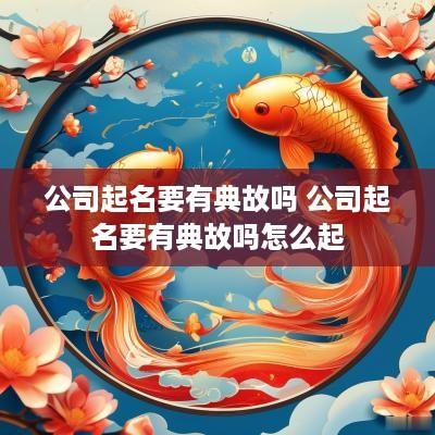 公司起名要有典故吗 公司起名要有典故吗怎么起