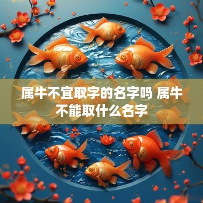 属牛不宜取字的名字吗 属牛不能取什么名字