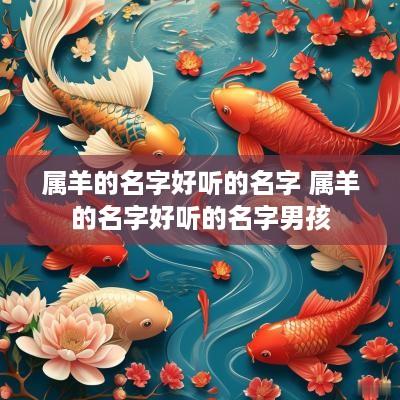 属羊的名字好听的名字 属羊的名字好听的名字男孩