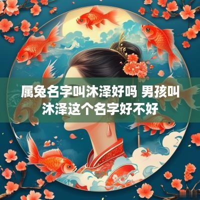 属兔名字叫沐泽好吗 男孩叫沐泽这个名字好不好