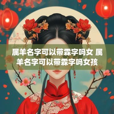 属羊名字可以带霖字吗女 属羊名字可以带霖字吗女孩