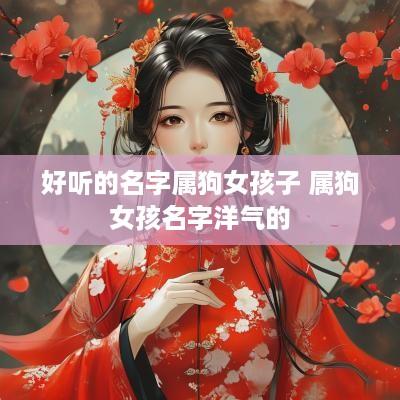 好听的名字属狗女孩子 属狗女孩名字洋气的