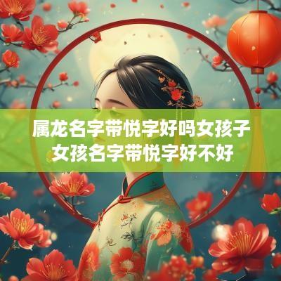 属龙名字带悦字好吗女孩子 女孩名字带悦字好不好