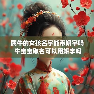 属牛的女孩名字能带妍字吗 牛宝宝取名可以用妍字吗