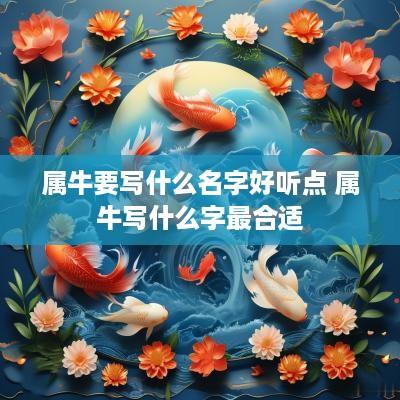 属牛要写什么名字好听点 属牛写什么字最合适