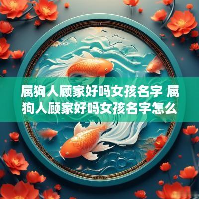 属狗人顾家好吗女孩名字 属狗人顾家好吗女孩名字怎么取